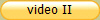 video II